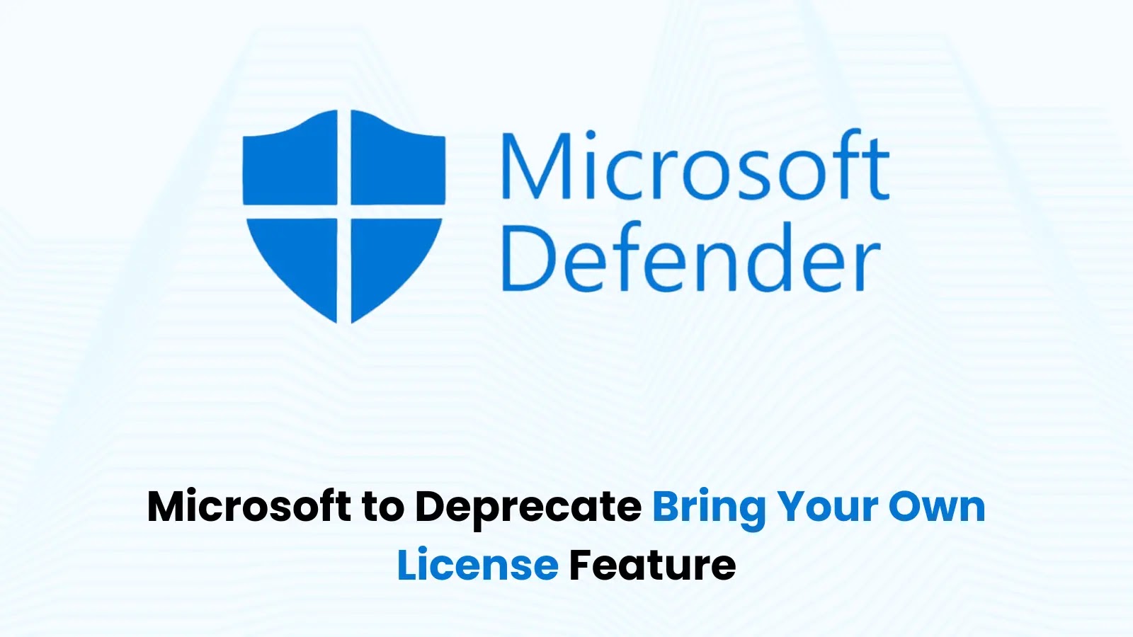 Microsoft to Deprecate Bring Your Own License Defender Feature for Cloud
