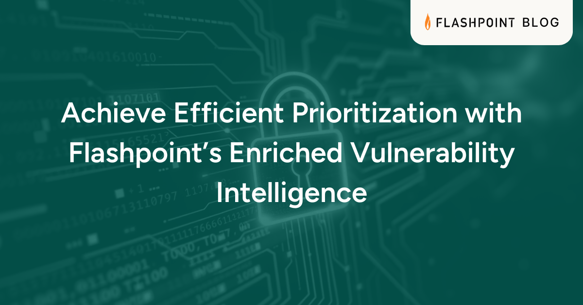 Achieve Efficient Prioritization with Flashpoint’s Enriched Vulnerability Intelligence