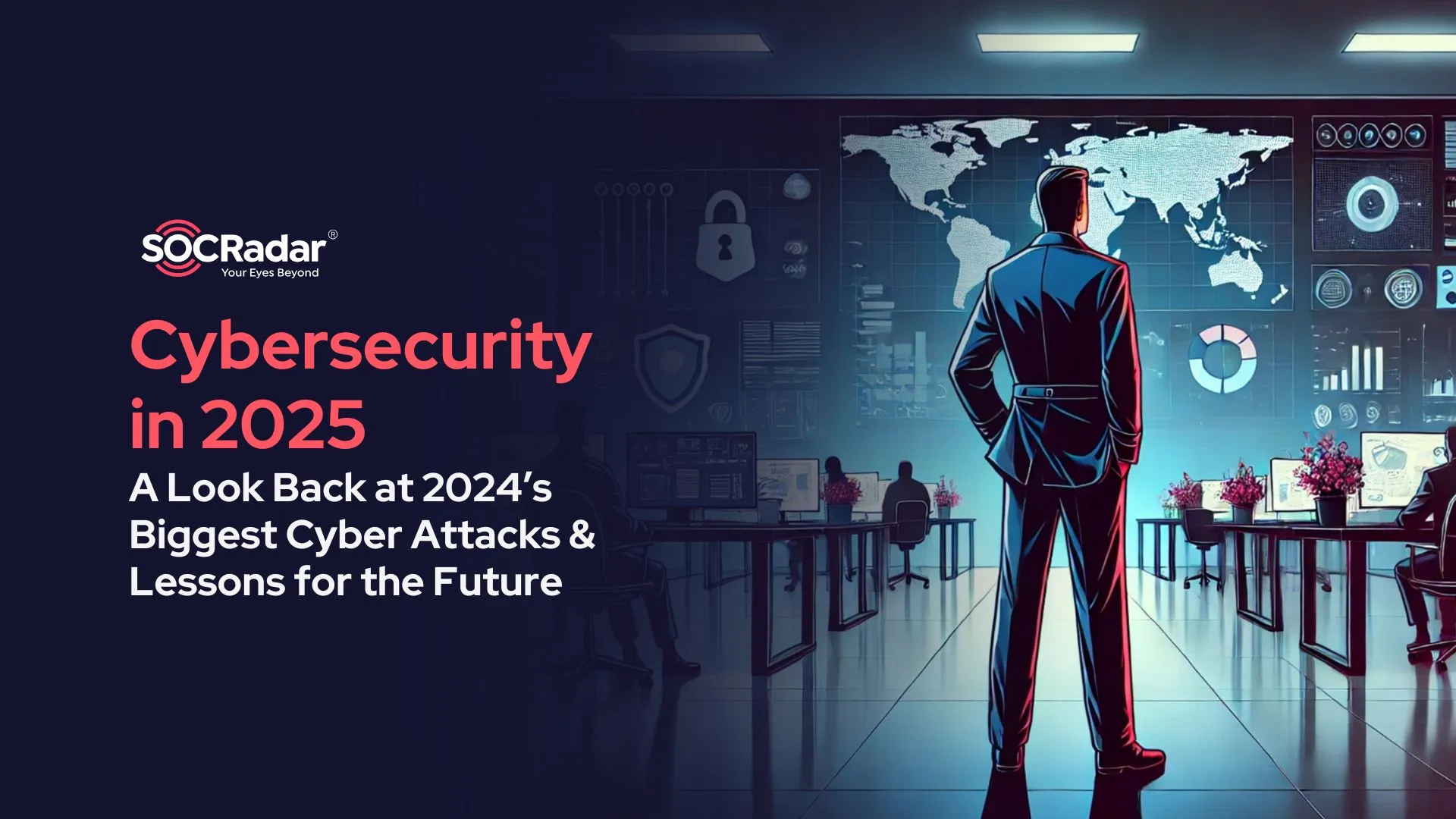 Cybersecurity in 2025: A Look Back at 2024’s Biggest Cyber Attacks & Lessons for the Future – SOCRadar® Cyber Intelligence Inc.